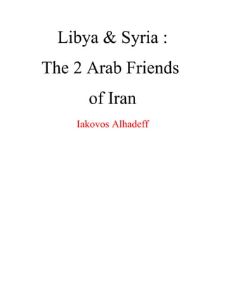 Libya & Syria :
The 2 Arab Friends
of Iran
Iakovos Alhadeff
 