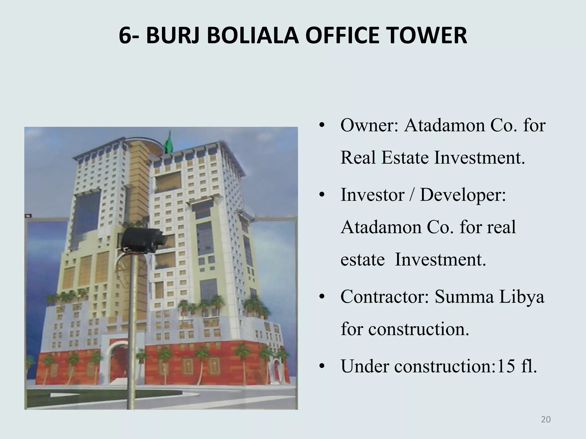 6- BURJ BOLIALA OFFICE TOWER Owner: Atadamon Co. for Real Estate Investment. Investor / Developer: Atadamon Co. for real estate  Investment. Contractor: Summa Libya for construction. Under construction:15 fl. 