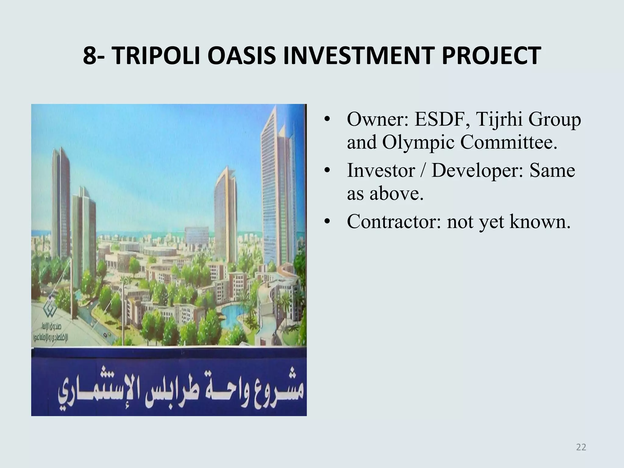 8- TRIPOLI OASIS INVESTMENT PROJECT Owner: ESDF, Tijrhi Group and Olympic Committee. Investor / Developer: Same as above. Contractor: not yet known. 