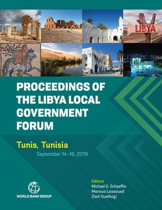 PROCEEDINGS OF
THE LIBYA LOCAL
GOVERNMENT
FORUM
Tunis, Tunisia
Editors
Michael G. Schaeffer
Maroua Lassoued
Zied Ouelhazi
September 14–16, 2019
 