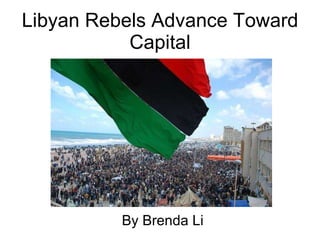 Libyan Rebels Advance Toward Capital By Brenda Li 
