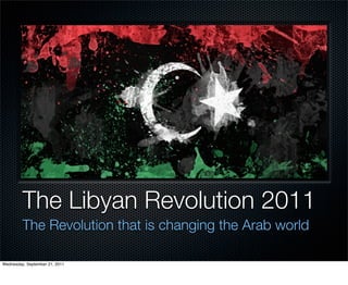 The Libyan Revolution 2011
         The Revolution that is changing the Arab world

Wednesday, September 21, 2011
 