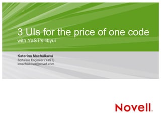 3 UIs for the price of one code with YaST's libyui  Katarína Machálková Software Engineer (YaST) [email_address] 