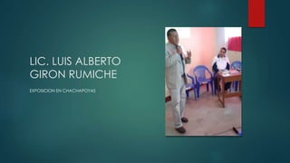 LIC. LUIS ALBERTO
GIRON RUMICHE
EXPOSICION EN CHACHAPOYAS
 