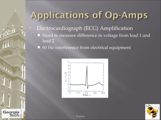  Electrocardiograph (ECG) Amplification
 Need to measure difference in voltage from lead 1 and
lead 2
 60 Hz interference from electrical equipment
04/02/2015 Prabhu
 