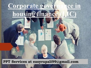 Corporate governance in
housing finance (LIC)
PPT Services at easyrupali99@gmail.com
 