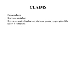 CLAIMS
• Cashless claims
• Reimbursement claim
• Documents required to claim are: discharge summary, prescription,bills
reciept & test reports
 