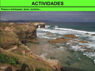 ACTIVIDADES
Pesca e marisqueo, lecer, turismo...
 