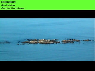 CORCUBIÓN
-Illas Lobeiras
-Faro das illas Lobeiras
 