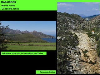 MAZARICOS
-Monte Pindo
-Canón do Xallas
O Pindo e o encoro de Santa Uxía, no Xallas
Canón do Xallas
 