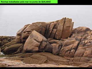 Rochas traballadas polo mar na punta de QUILMAS
 