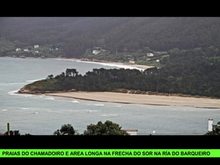 PRAIAS DO CHAMADOIRO E AREA LONGA NA FRECHA DO SOR NA RÍA DO BARQUEIRO
 