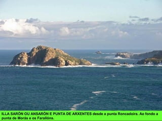ILLA SARÓN OU ANSARÓN E PUNTA DE ARXENTES desde a punta Roncadoira. Ao fondo a
punta de Morás e os Farallóns.
 