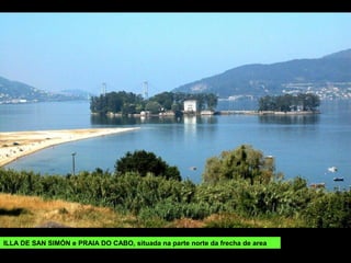ILLA DE SAN SIMÓN e PRAIA DO CABO, situada na parte norte da frecha de area
 