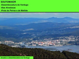 Arcade e a desembocadura do Verdugo
SOUTOMAIOR
-Desembocadura do Verdugo
-Illas Alvedosas
-Praia do Peirao e de Matilde
 