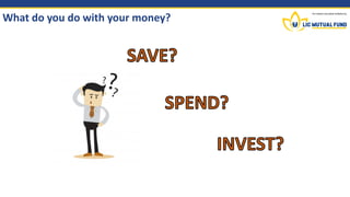 What do you do with your money?
 