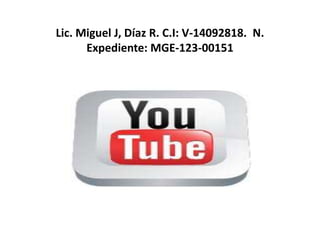 Lic. Miguel J, Díaz R. C.I: V-14092818. N.
      Expediente: MGE-123-00151
 
