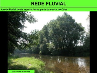 REDE FLUVIAL
A rede fluvial deste espazo forma parte da cunca do Cabe
O Cabe en Monforte
 