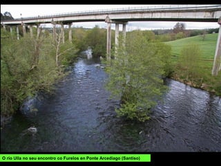 O río Ulla no seu encontro co Furelos en Ponte Arcediago (Santiso)
 