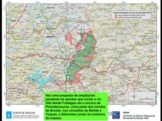 Hai unha proposta de ampliación
pendente de aprobar que inclúe o río
Ulla desde Frádegas ata o encoro de
Portodemouros, unha parte dos montes
de Bocelo, nos concellos de Melide e
Toques, e diferentes zonas na contorna
do espazo.
 