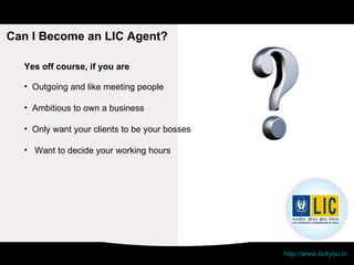 Can I Become an LIC Agent? http://www.lic4you.in 12th standard pass Age 18 and above Outgoing and like meeting people Ambitious to own a business Only want your clients to be your bosses Want to decide your working hours Yes off course, if you are 
