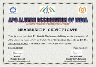 MAKING TOMORROW BETTER THAN TODAY
MEMBERSHIP CERTIFICATE
This is to certify that Dr. Bagali Muttappa Mallikarjun is a member of
APO Alumni Association of India. The Membership Number is 17-IN-
21-GE-WSP-A/2. The certificate is valid for three years.
Date: 30/11/2017 Place: New Delhi
Patron Vice President
Director General Director (Int’l. Services)
National Productivity Council National Productivity Council
 