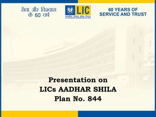 Presentation on
LICs AADHAR SHILA
Plan No. 844
 