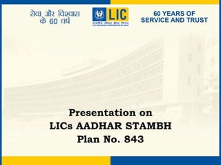 Presentation on
LICs AADHAR STAMBH
Plan No. 843
 