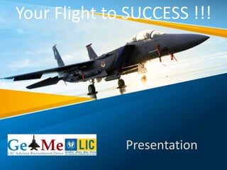 Presentation
Your Flight to SUCCESS !!!
 