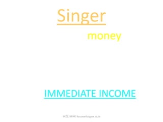Singer
Receives money
At the time of recording
the Song
IMMEDIATE INCOME
9825288993 becomelicagent.co.in
 