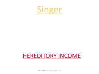 Singer
Gets loyalty INCOME
even after
his death
HEREDITORY INCOME
9825288993 becomelicagent.co.in
 