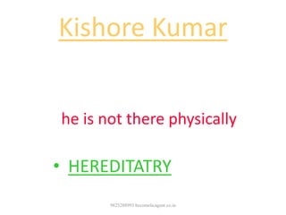 Kishore Kumar
Still earning for Amith Kumar even
though
he is not there physically
in this world
• HEREDITATRY income
9825288993 becomelicagent.co.in
 