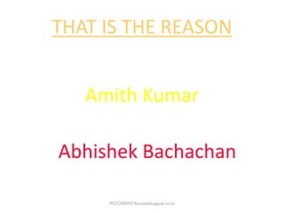 THAT IS THE REASON
Why
Amith Kumar
is richer today than
Abhishek Bachachan
9825288993 becomelicagent.co.in
 