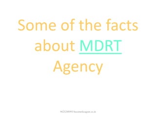 Some of the facts
about MDRT
Agency
9825288993 becomelicagent.co.in
 