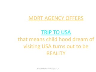9825288993 becomelicagent.co.in
MDRT AGENCY OFFERS
TRIP TO USA
that means child hood dream of
visiting USA turns out to be
REALITY
 