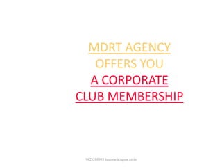 9825288993 becomelicagent.co.in
MDRT AGENCY
OFFERS YOU
A CORPORATE
CLUB MEMBERSHIP
 
