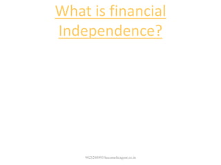 What is financial
Independence?
Not depending on others for
financial support
9825288993 becomelicagent.co.in
 