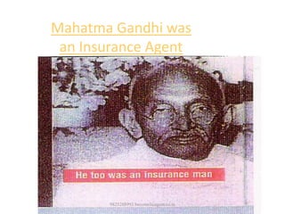 9825288993 becomelicagent.co.in
Mahatma Gandhi was
an Insurance Agent
 