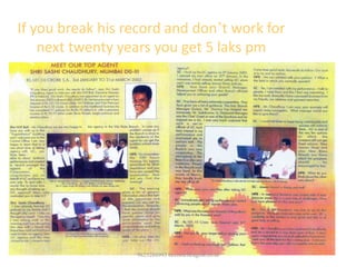 9825288993 becomelicagent.co.in
If you break his record and don’t work for
next twenty years you get 5 laks pm
 