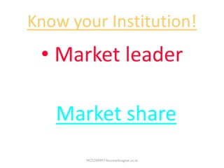 Know your Institution!
• Market leader
more than 80%
Market share
9825288993 becomelicagent.co.in
 