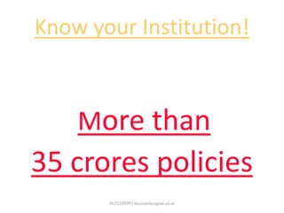 Know your Institution!
Largest Insurer in the world
More than
35 crores policies
9825288993 becomelicagent.co.in
 
