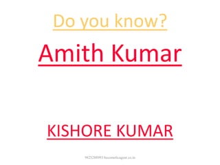 Do you know?
Amith Kumar
•He is son of famous
Film Singer
KISHORE KUMAR
9825288993 becomelicagent.co.in
 