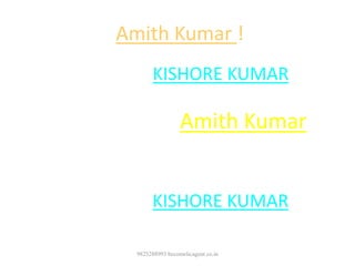 Amith Kumar !
His father KISHORE KUMAR
is no more and Amith Kumar is
not as famous as
his Father KISHORE KUMAR
9825288993 becomelicagent.co.in
 