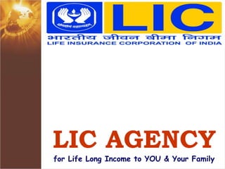 LIC AGENCY
for Life Long Income to YOU & Your Family
 