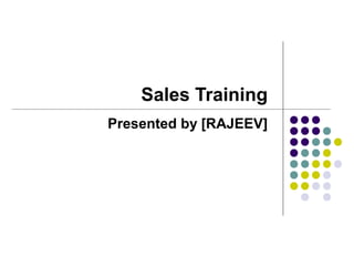 Sales Training
Presented by [RAJEEV]
 