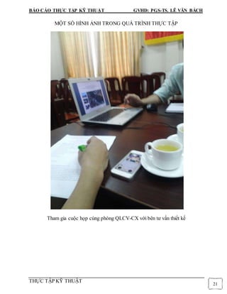 BÁO CÁO THỰC TẬP KỸ THUẬT GVHD: PGS-TS. LÊ VĂN BÁCH
THỰC TẬP KỸ THUẬT
21
MỘT SỐ HÌNH ẢNH TRONG QUÁ TRÌNH THỰC TẬP
Tham gia cuộc họp cùng phòng QLCV-CX với bên tư vấn thiết kế
 