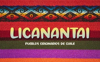 LICANANTAI
PUEBLOS ORIGINARIOS DE CHILE
 