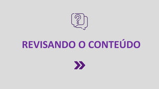 REVISANDO O CONTEÚDO
 