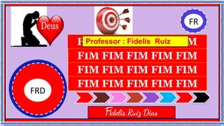 FRD
FIM FIM FIM FIM FIM
FIM FIM FIM FIM FIM
FIM FIM FIM FIM FIM
FIM FIM FIM FIM FIM
Professor : Fidelis Ruiz
Dias
Fidelis Ruiz Dias
FR
 