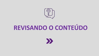 REVISANDO O CONTEÚDO
 